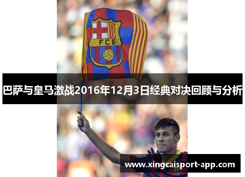 巴萨与皇马激战2016年12月3日经典对决回顾与分析